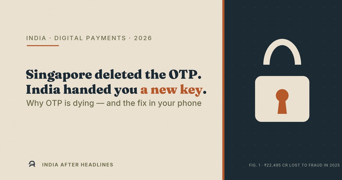 'Singapore deleted the OTP. India handed you a new key.' — the shift from SMS OTP to biometric UPI in 2026.